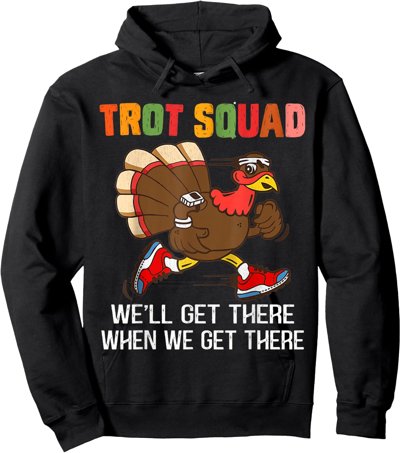 Turkey Trot Squad We'll Get There When We Get There Funny Hoodie - Hoodie | Black