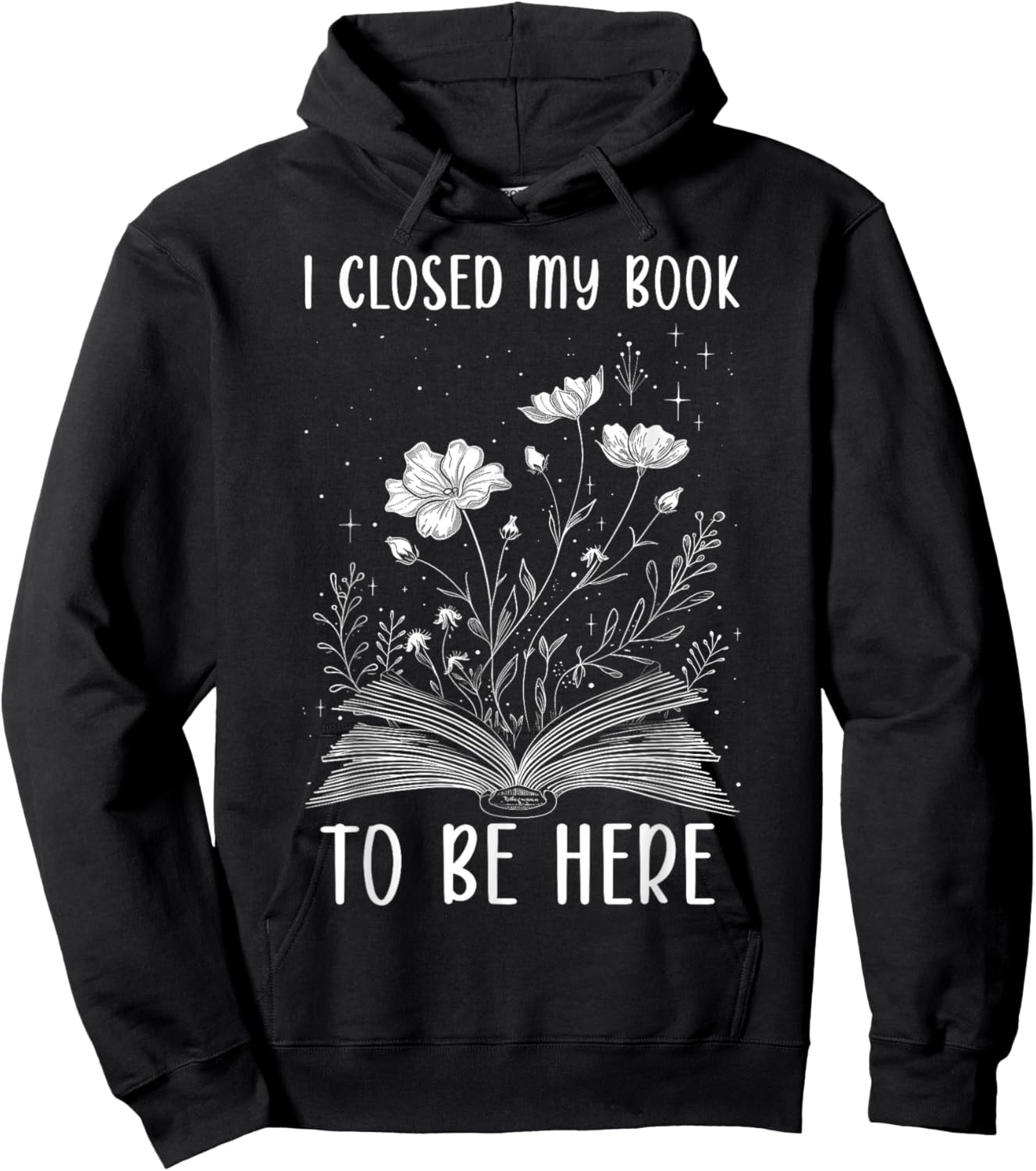 I Closed My Book to Be Here Book Lover Floral Reading Woman Hoodie - Hoodie | Black