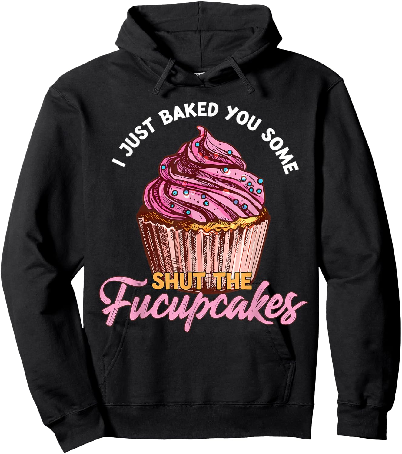 I Just Baked You Some Shut The Fucupcakes Funny Baker Hoodie - Hoodie | Black
