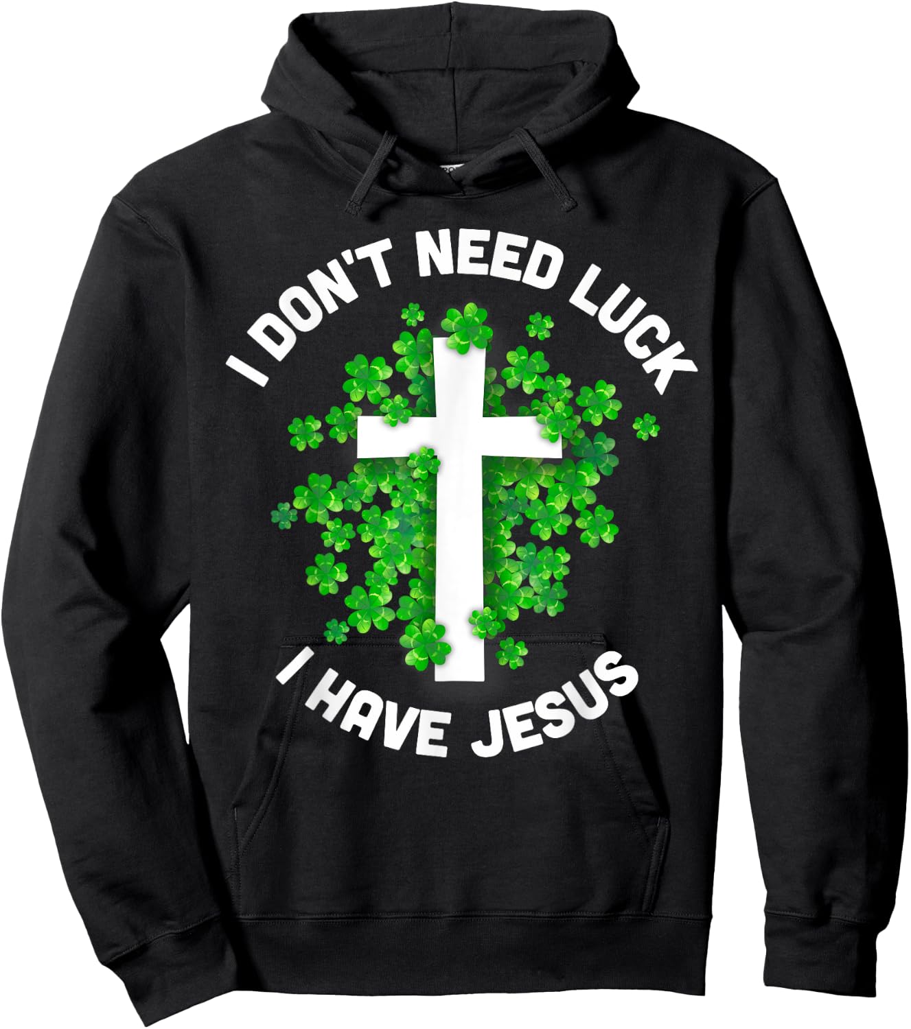 I Don't Need Luck I Have Jesus Christian St Patrick's Day Hoodie - Hoodie | Black