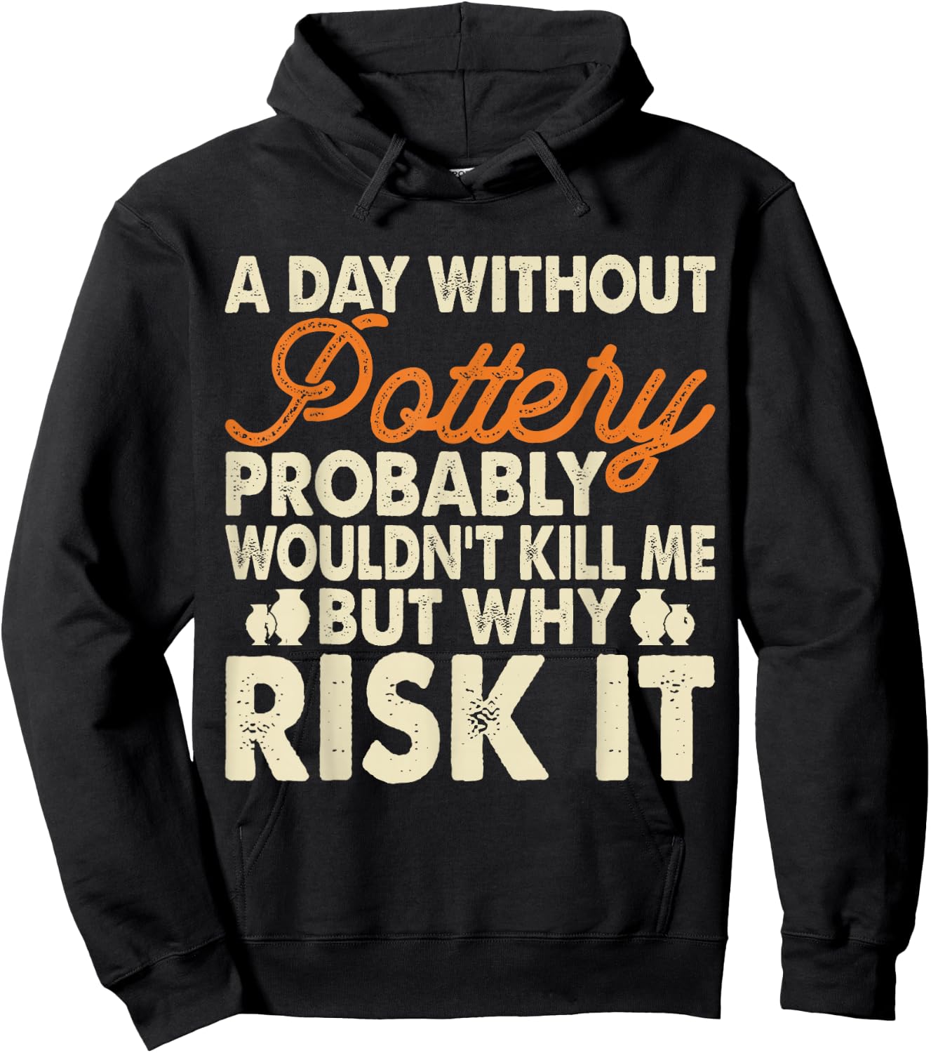 A Day Without Pottery Probably Wouldn't Kill Me But Why Risk Hoodie - Hoodie | Black