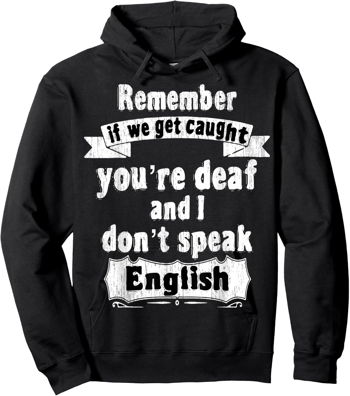 Remember if we get caught you're deaf i don't speak English Hoodie - Hoodie | Black