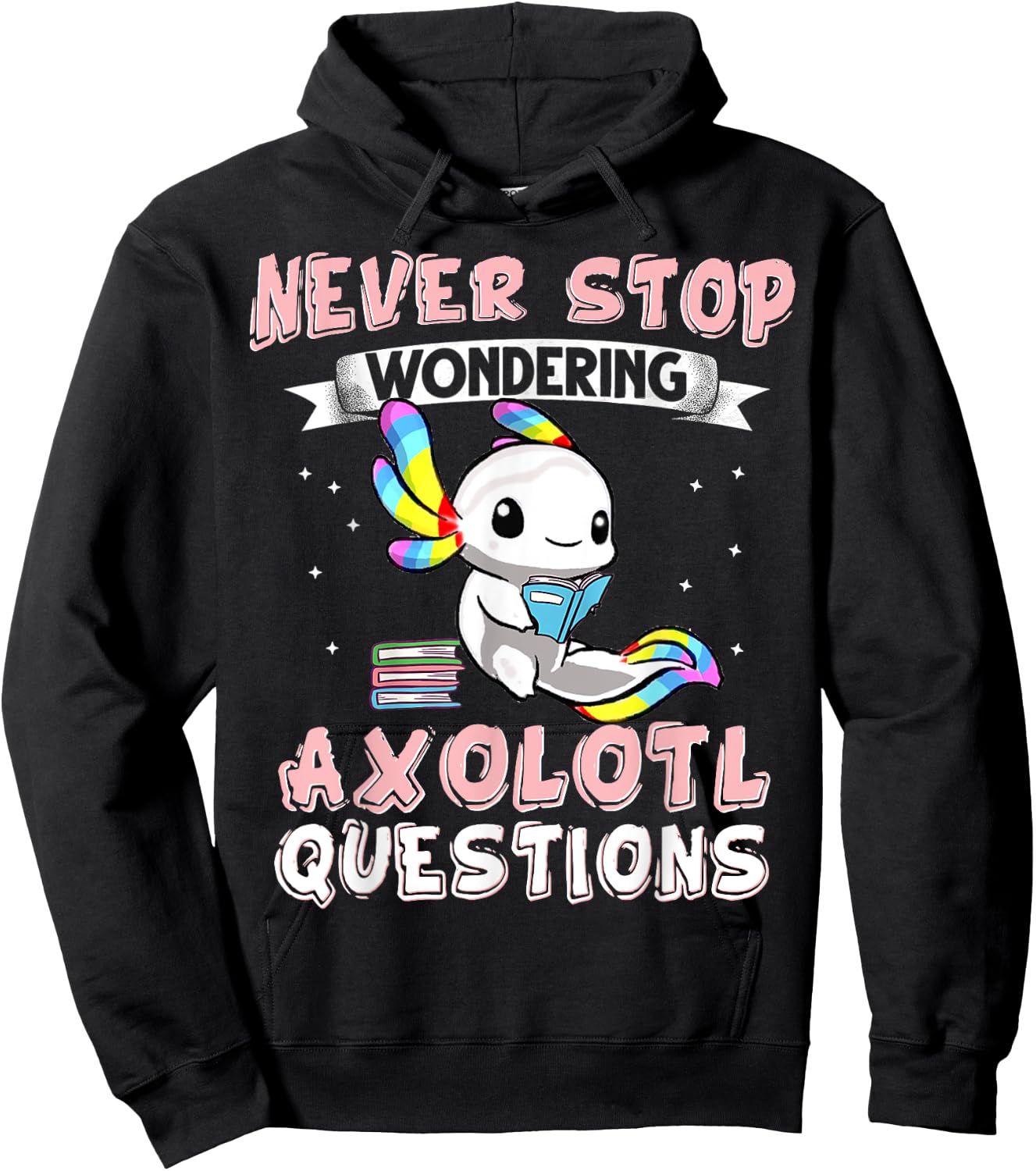 Never Stop Wondering Axolotl Questions Funny Rainbow Axolotl Hoodie - Hoodie | Black