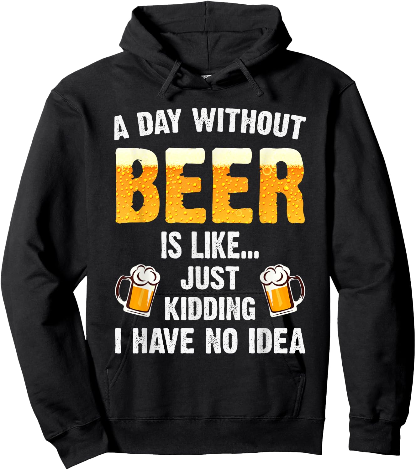 A Day Without Beer Is Like Just Kidding I Have No Idea Hoodie - Hoodie | Black