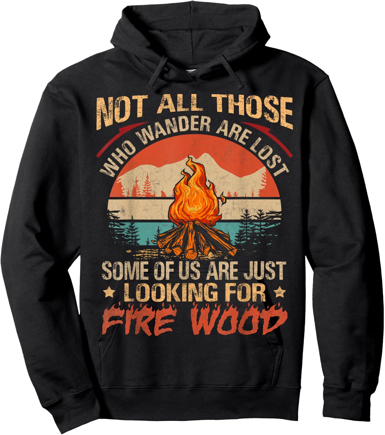Not All Those Who Wander Are Lost Fire Wood Camping Lovers Hoodie - Hoodie | Black