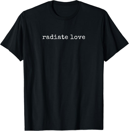 Funny Motivational Radiate Love T-Shirt - T-Shirt | Black