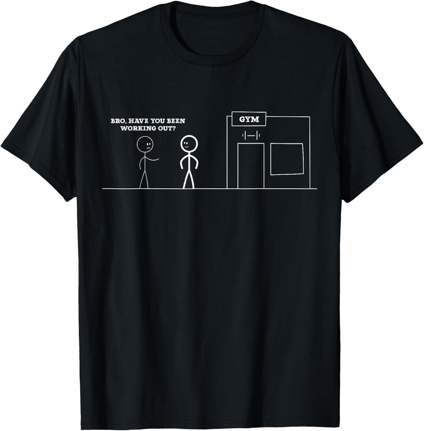 Bro, Have You Been Working Out Funny Stick Figures Gym Jokes T-Shirt - T-Shirt | Black