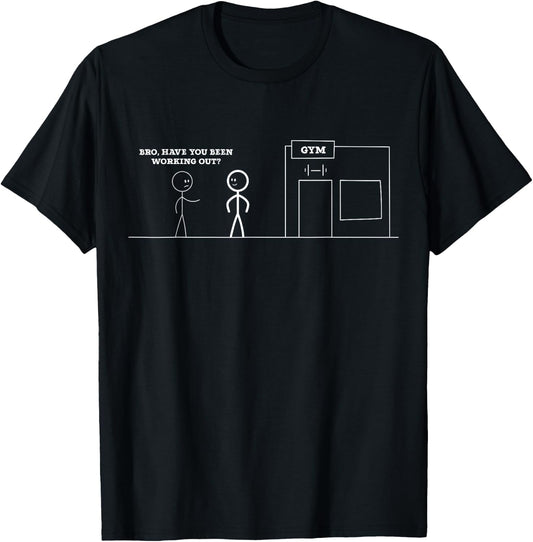 Bro, Have You Been Working Out Funny Stick Figures Gym Jokes T-Shirt - T-Shirt | Black