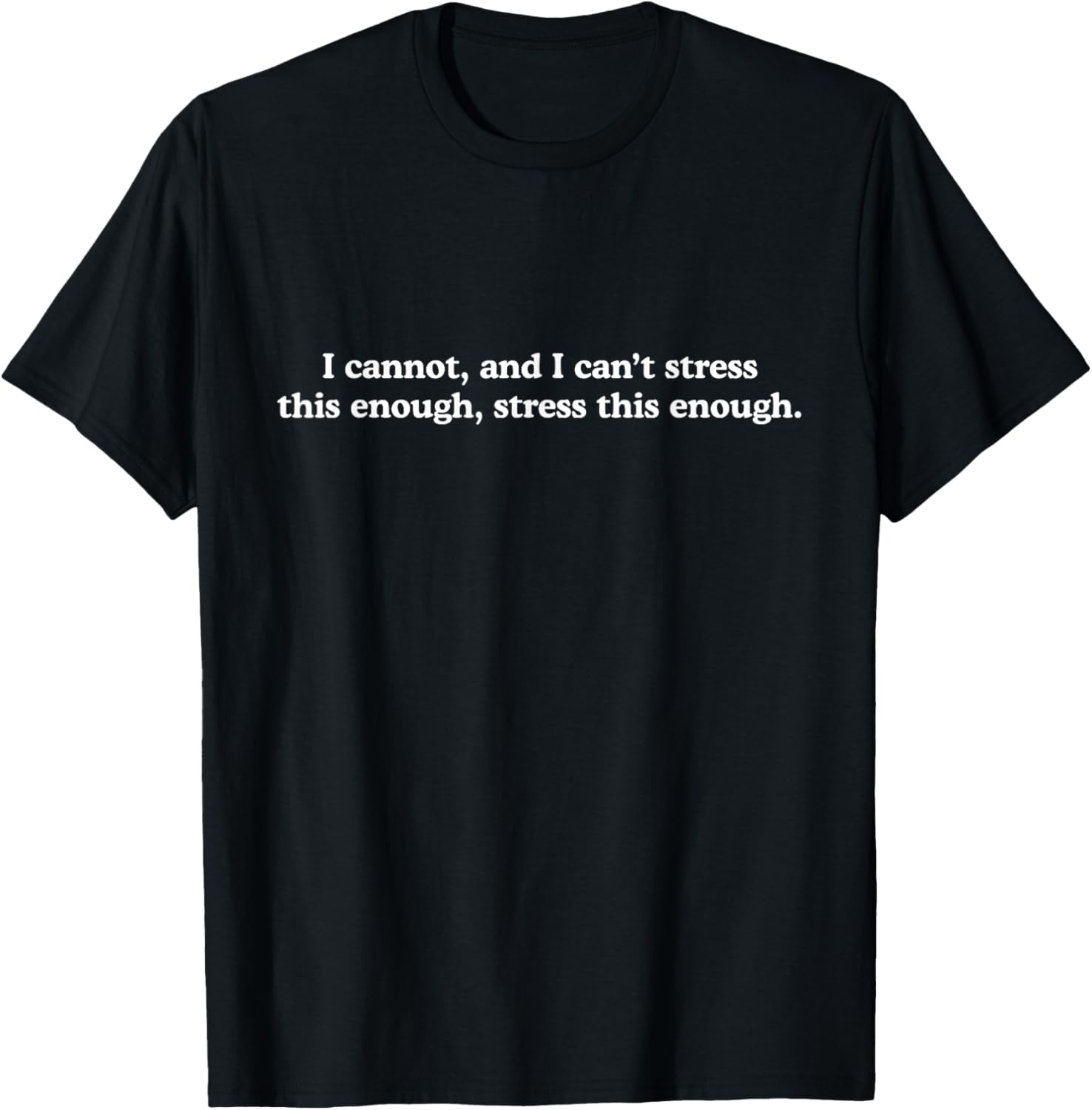 I Cannot And I Can't Stress This Enough Stress This Enough T-Shirt - T-Shirt | Black