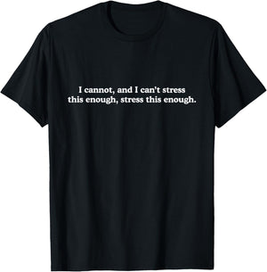 I Cannot And I Can't Stress This Enough Stress This Enough T-Shirt - T-Shirt | Black