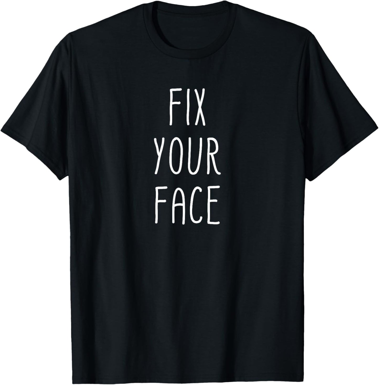 Fix Your Face Funny Sarcastic Sayings Graphic T-Shirt - T-Shirt | Black