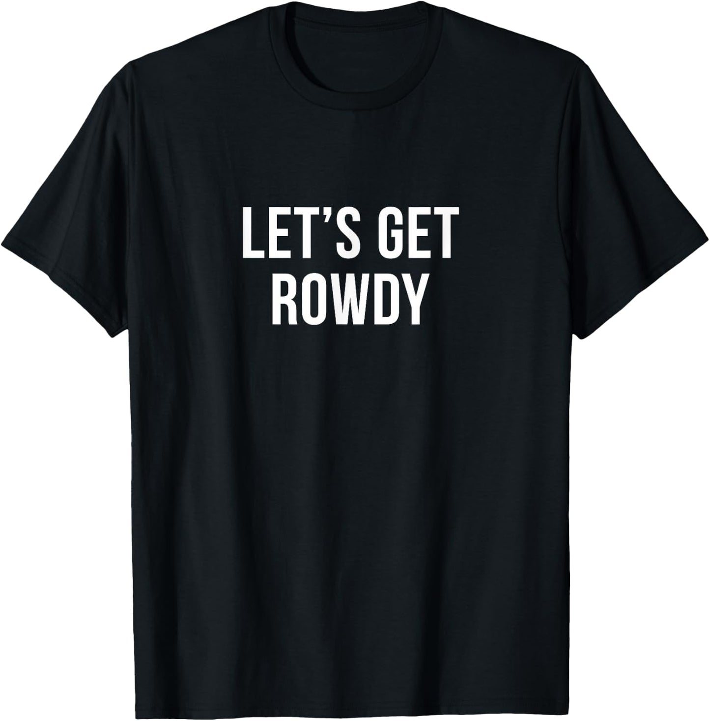 Let's Get Rowdy T-Shirt - T-Shirt | Black