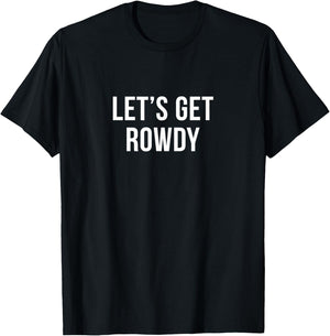 Let's Get Rowdy T-Shirt - T-Shirt | Black