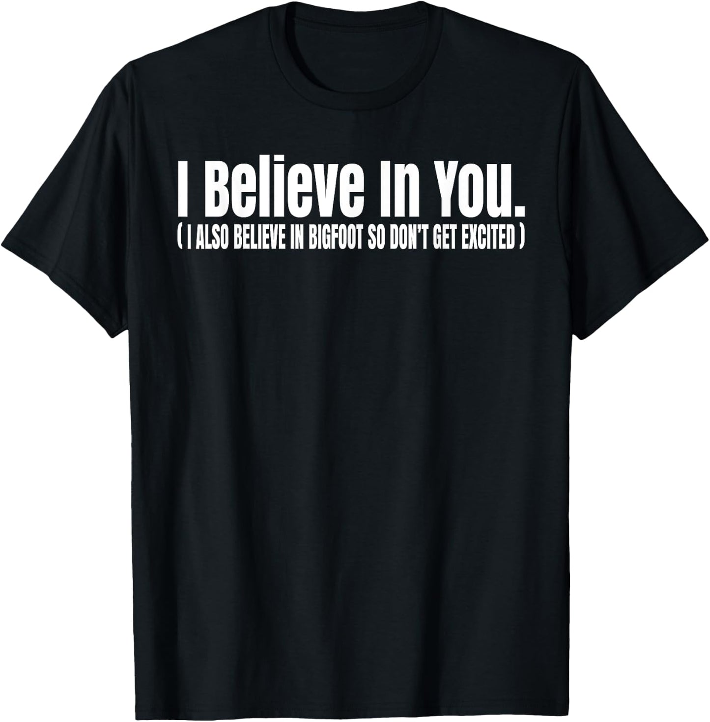 I Believe In You but I Also Believe In Bigfoot Funny T-Shirt - T-Shirt | Black