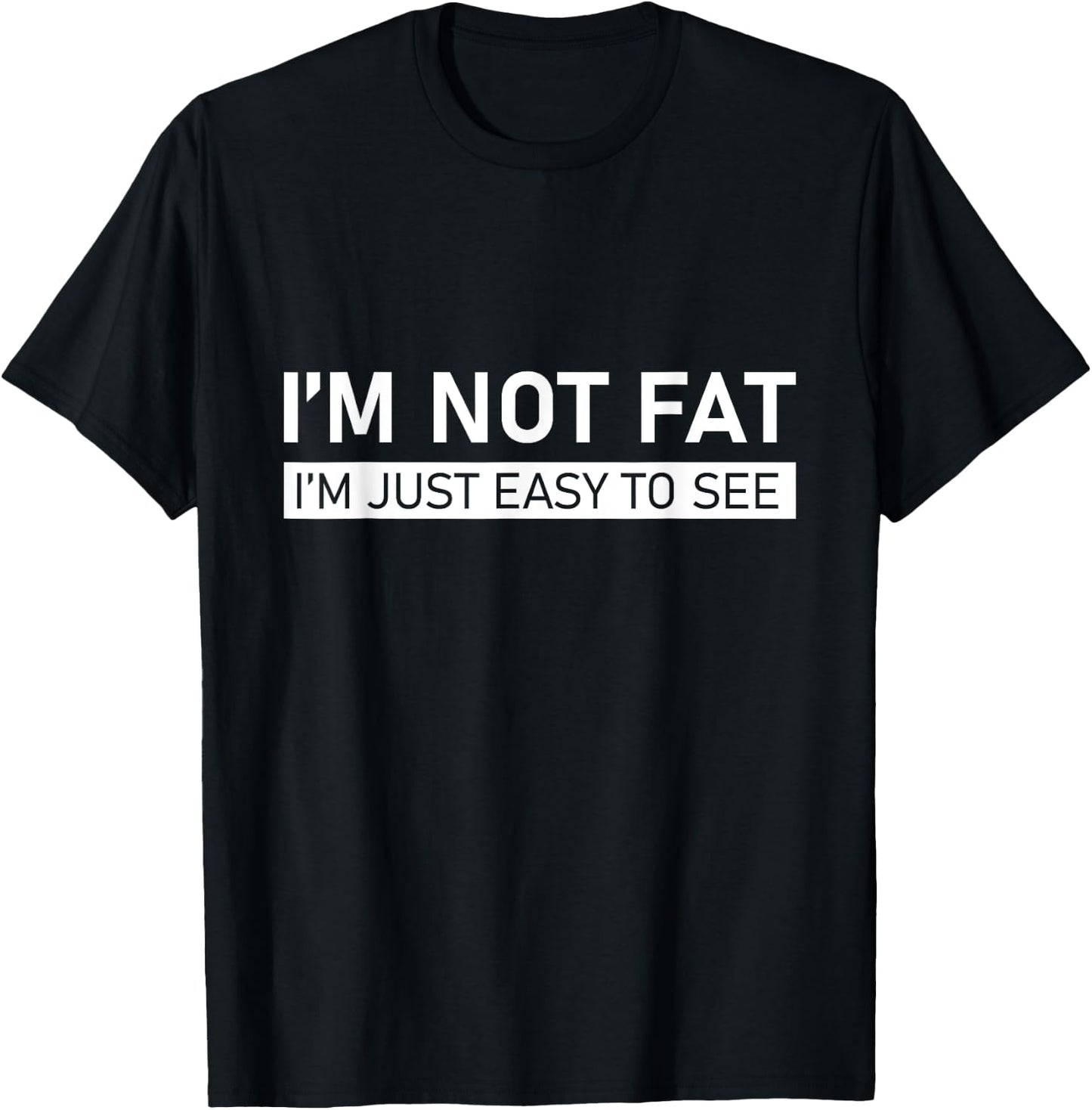 I'm Not Fat, I'm Just Easy To See T-Shirt - T-Shirt | Black