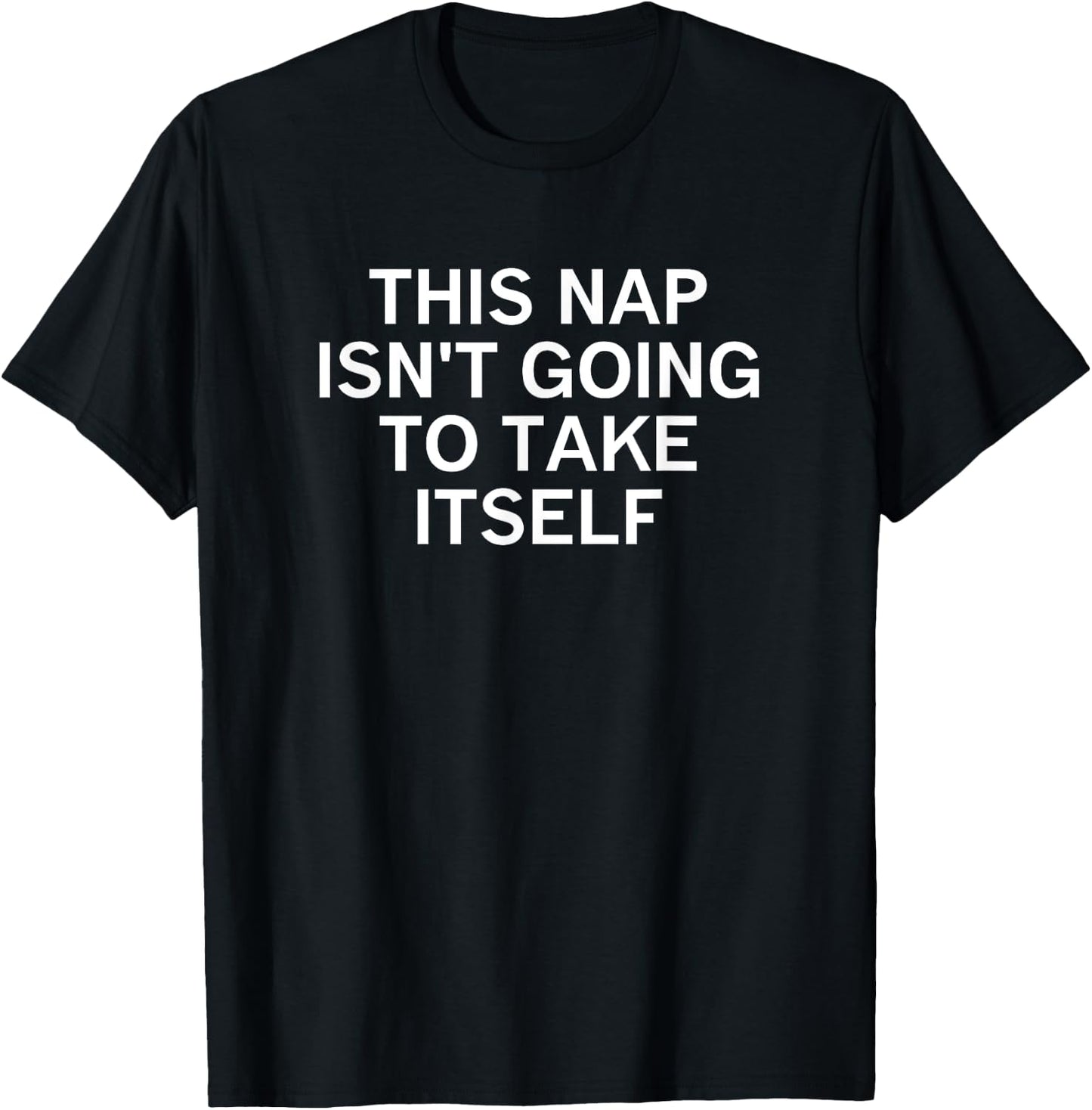 This Nap Isn't Going To Take Itself, Funny, Sarcastic, Jokes T-Shirt - T-Shirt | Black