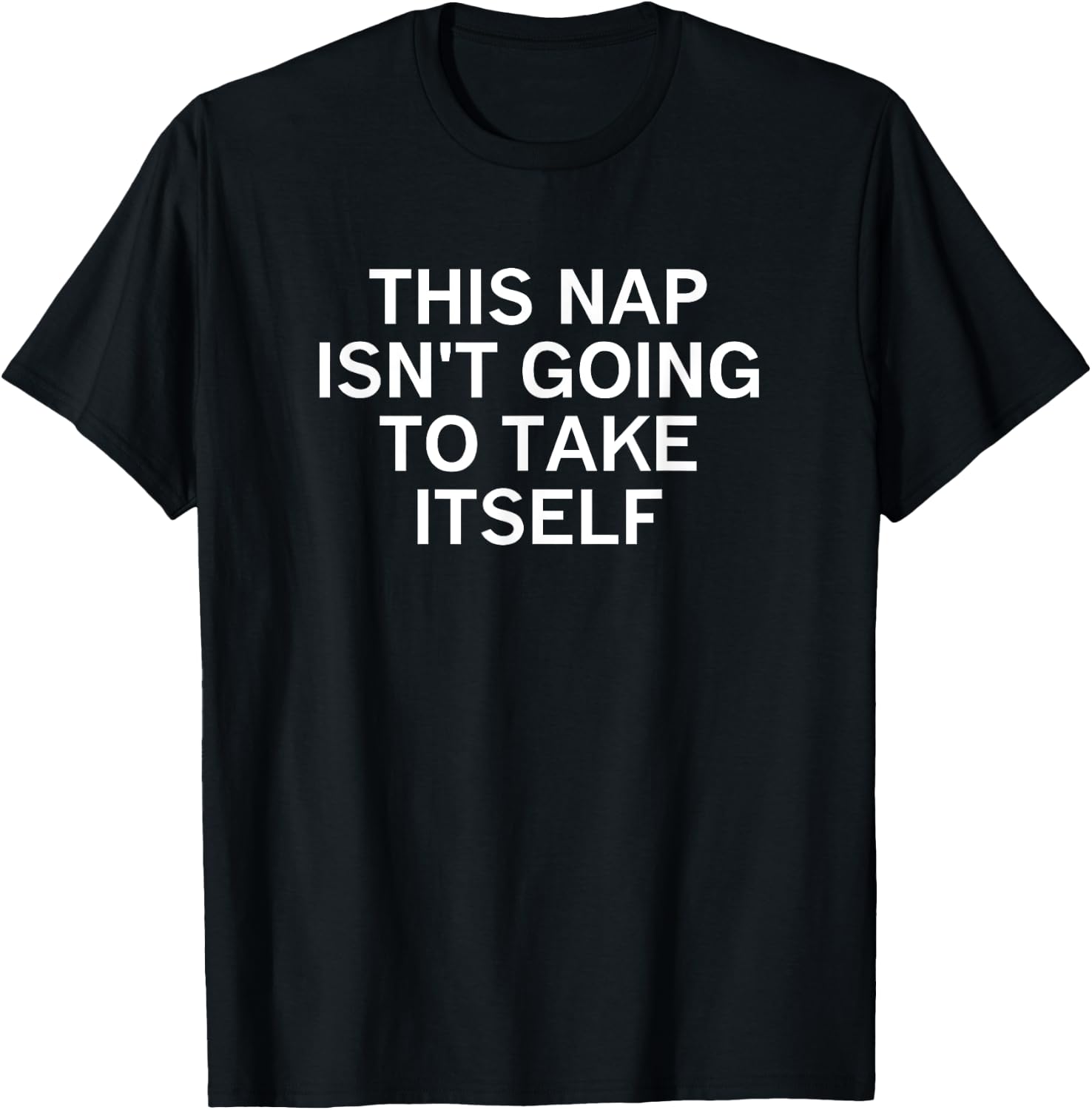 This Nap Isn't Going To Take Itself, Funny, Sarcastic, Jokes T-Shirt - T-Shirt | Black