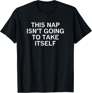 This Nap Isn't Going To Take Itself, Funny, Sarcastic, Jokes T-Shirt - T-Shirt | Black