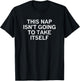 This Nap Isn't Going To Take Itself, Funny, Sarcastic, Jokes T-Shirt - T-Shirt | Black
