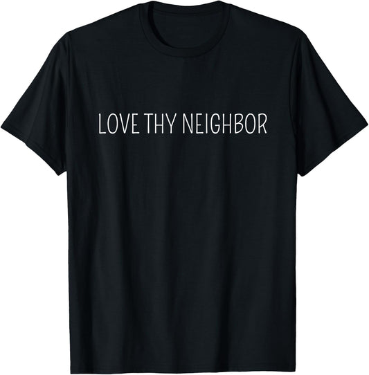Love Thy Neighbor T-Shirt - T-Shirt | Black