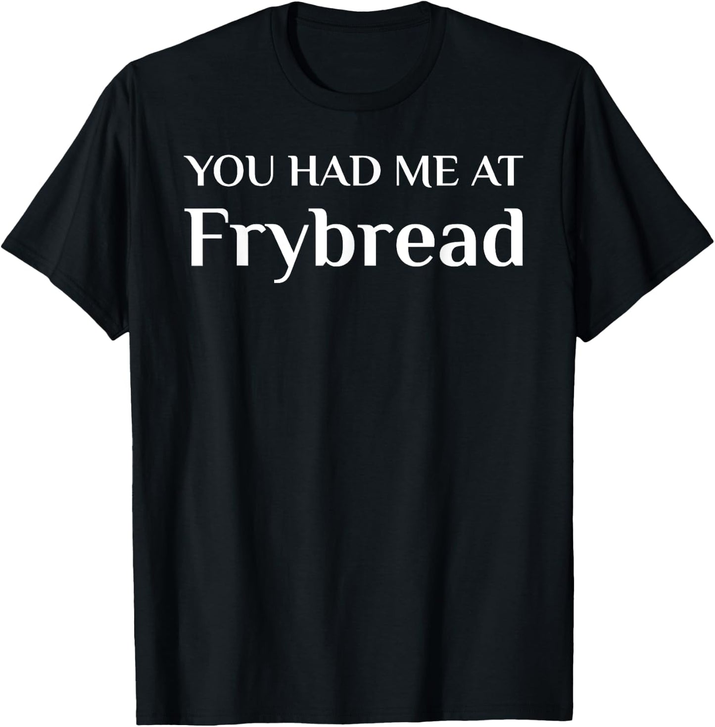 You Had Me At Frybread Funny American Food Fan T-Shirt - T-Shirt | Black