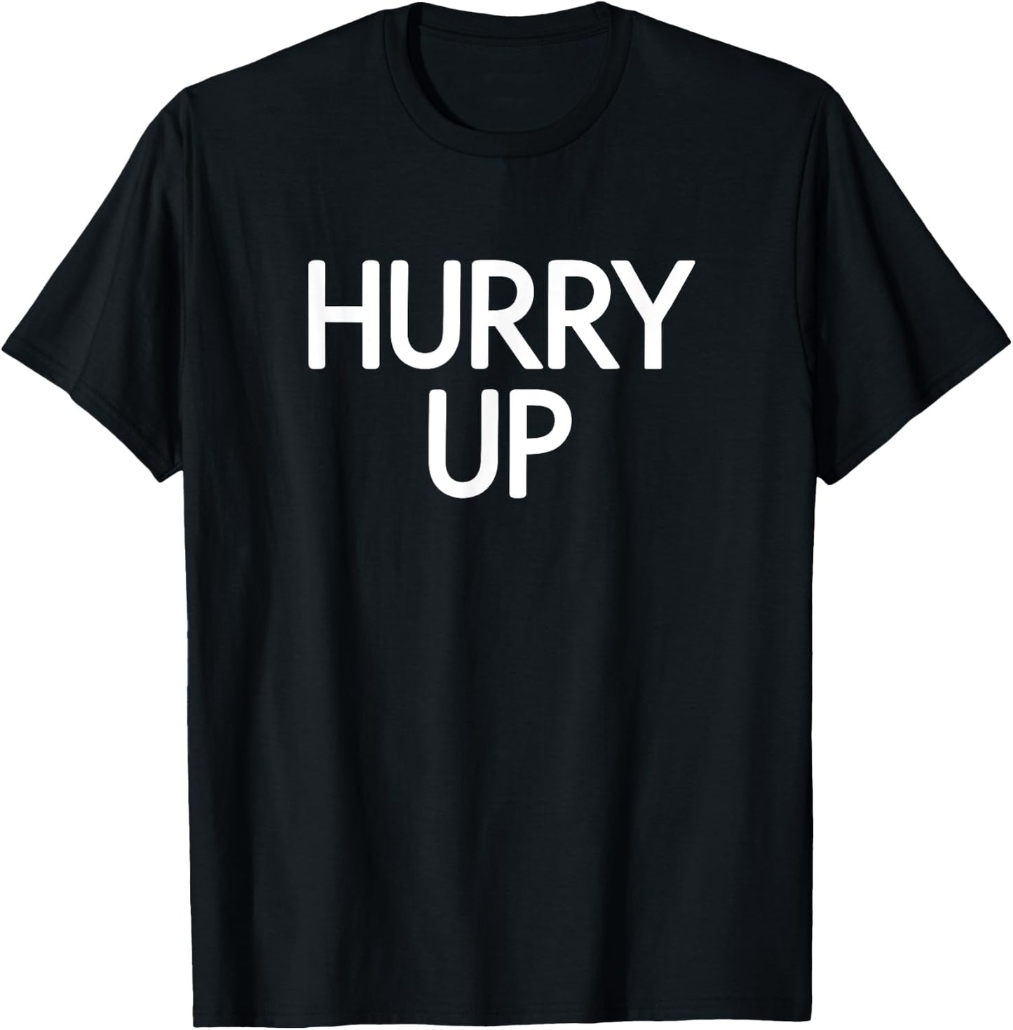 Hurry Up, Funny, Jokes, Sarcastic Sayings T-Shirt - T-Shirt | Black