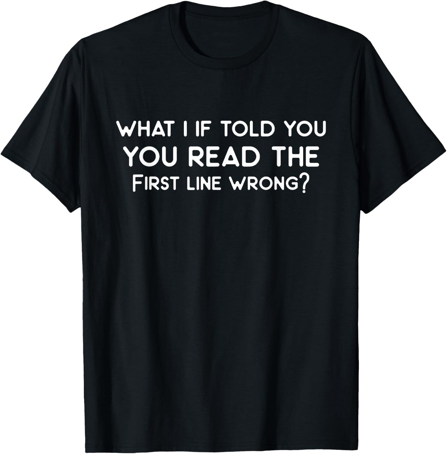 What I If Told You You Read The First Line Wrong Funny T-Shirt - T-Shirt | Black