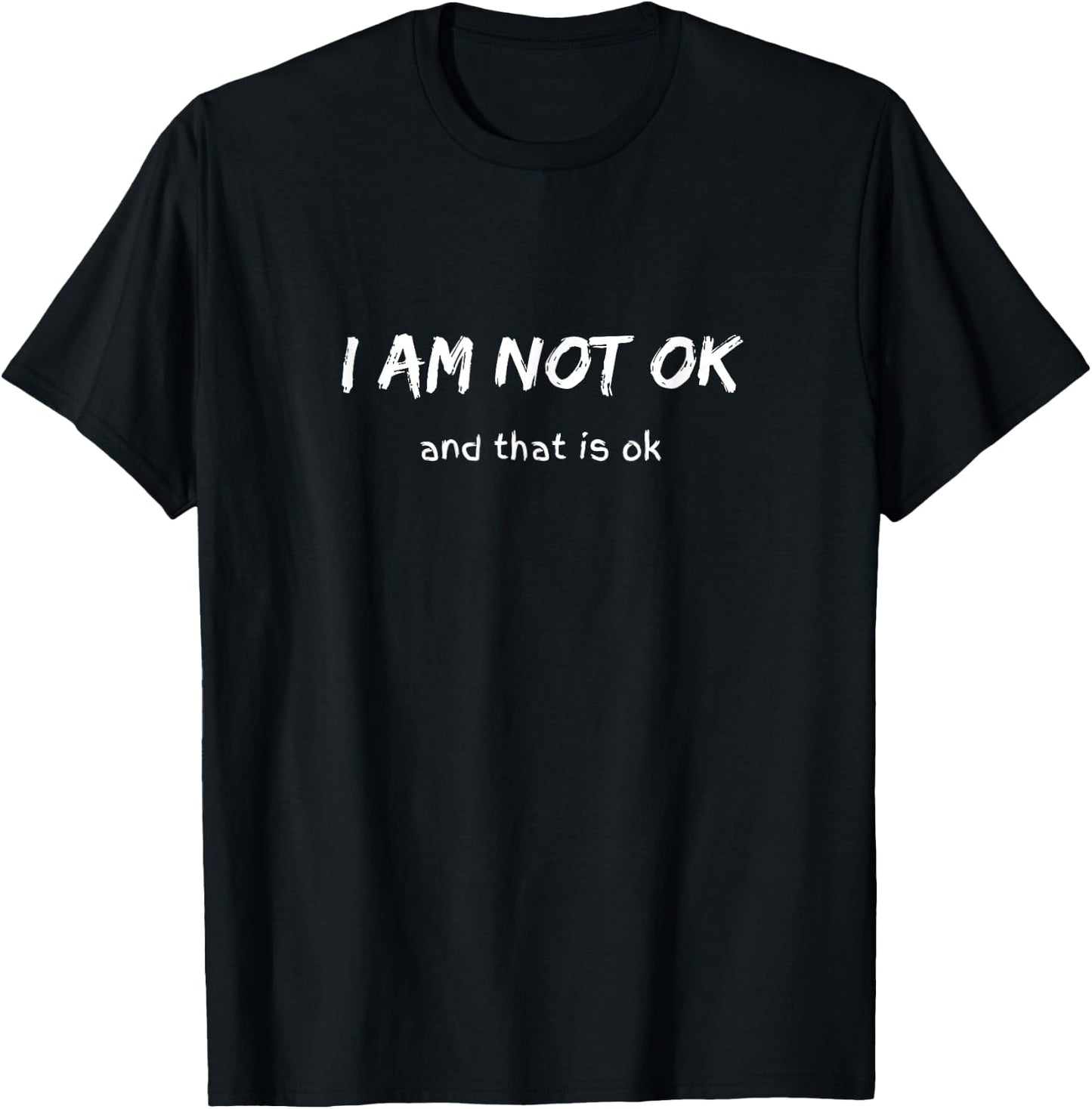 I Am Not OK and that is ok T-Shirt - T-Shirt | Black