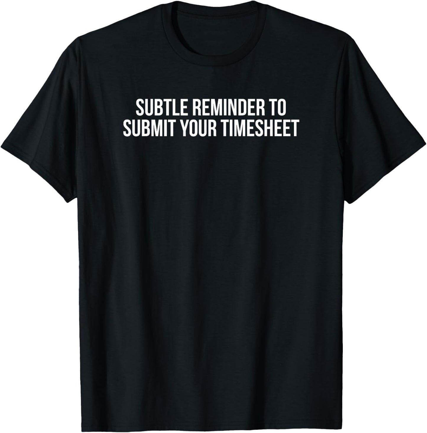 Subtle Reminder To Submit Your Timesheet - Funny HR Gift T-Shirt - T-Shirt | Black