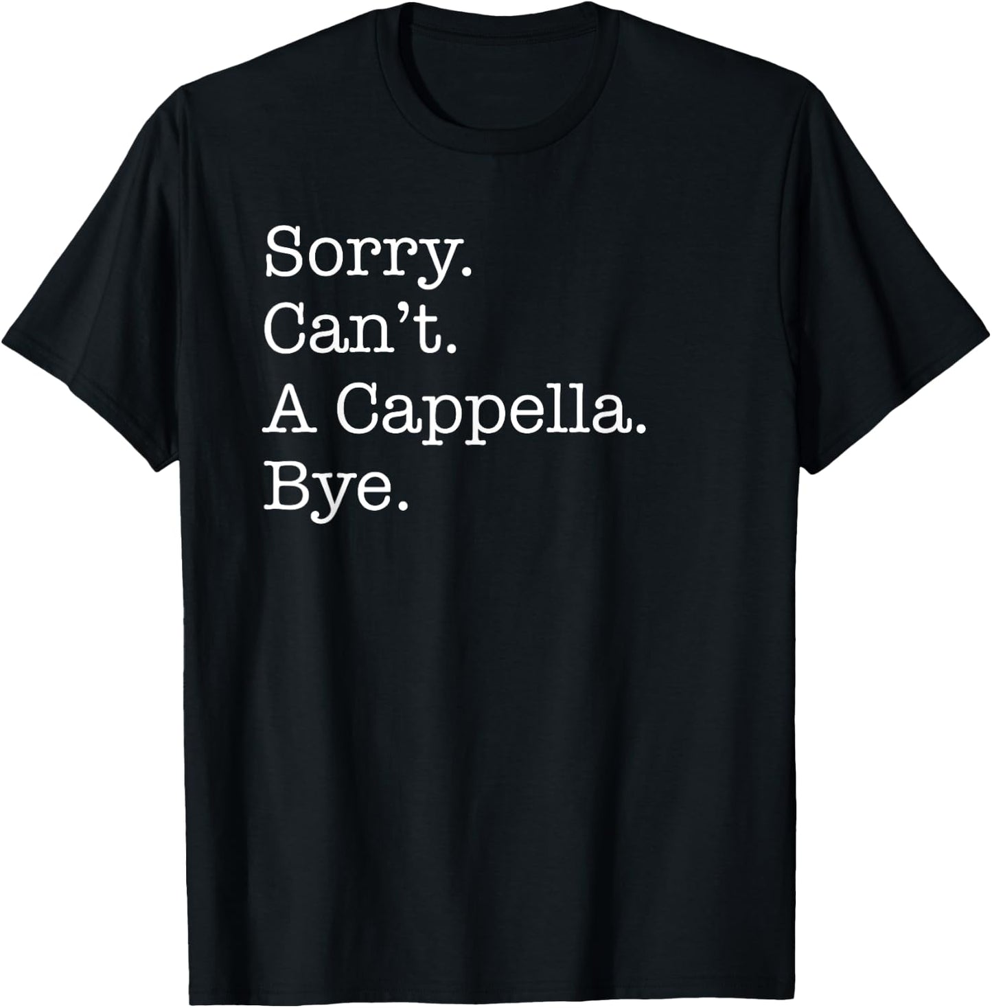 Sorry Can't A Cappella Music Bye Funny Acapella Sarcastic T-Shirt - T-Shirt | Black