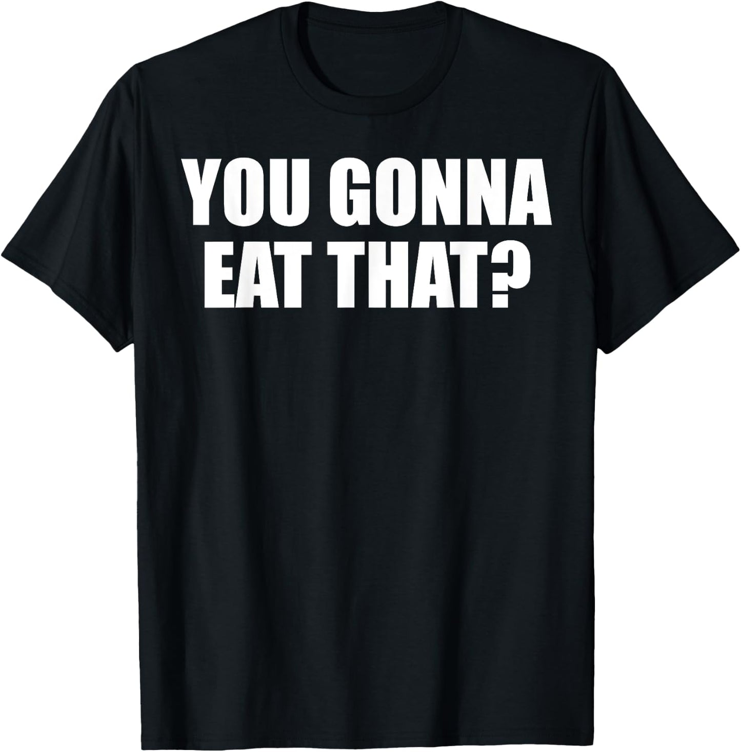 You Gonna Eat That Funny Food Lover Foodie Delignt Eater Fun T-Shirt - T-Shirt | Black