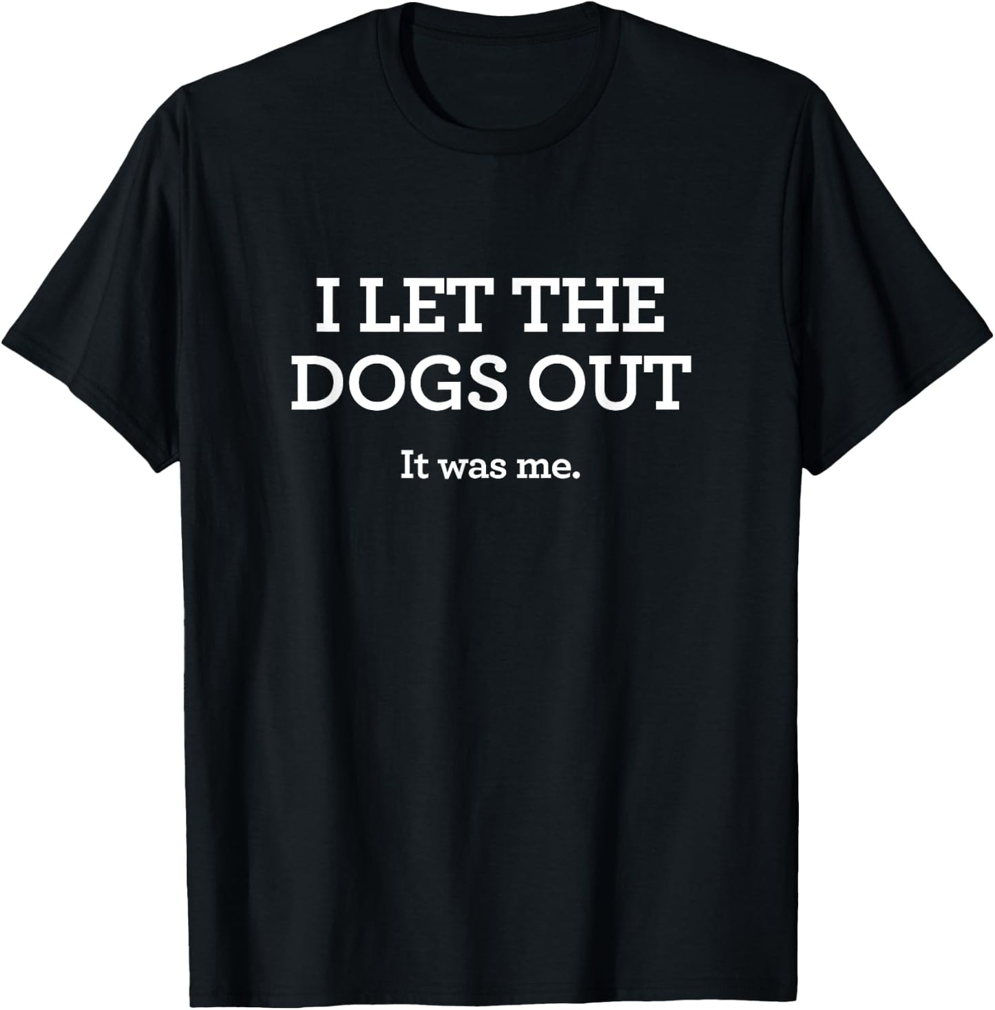 I Let the Dogs Out Shirt It Was Me Funny Dog Mom T-Shirt - T-Shirt | Black