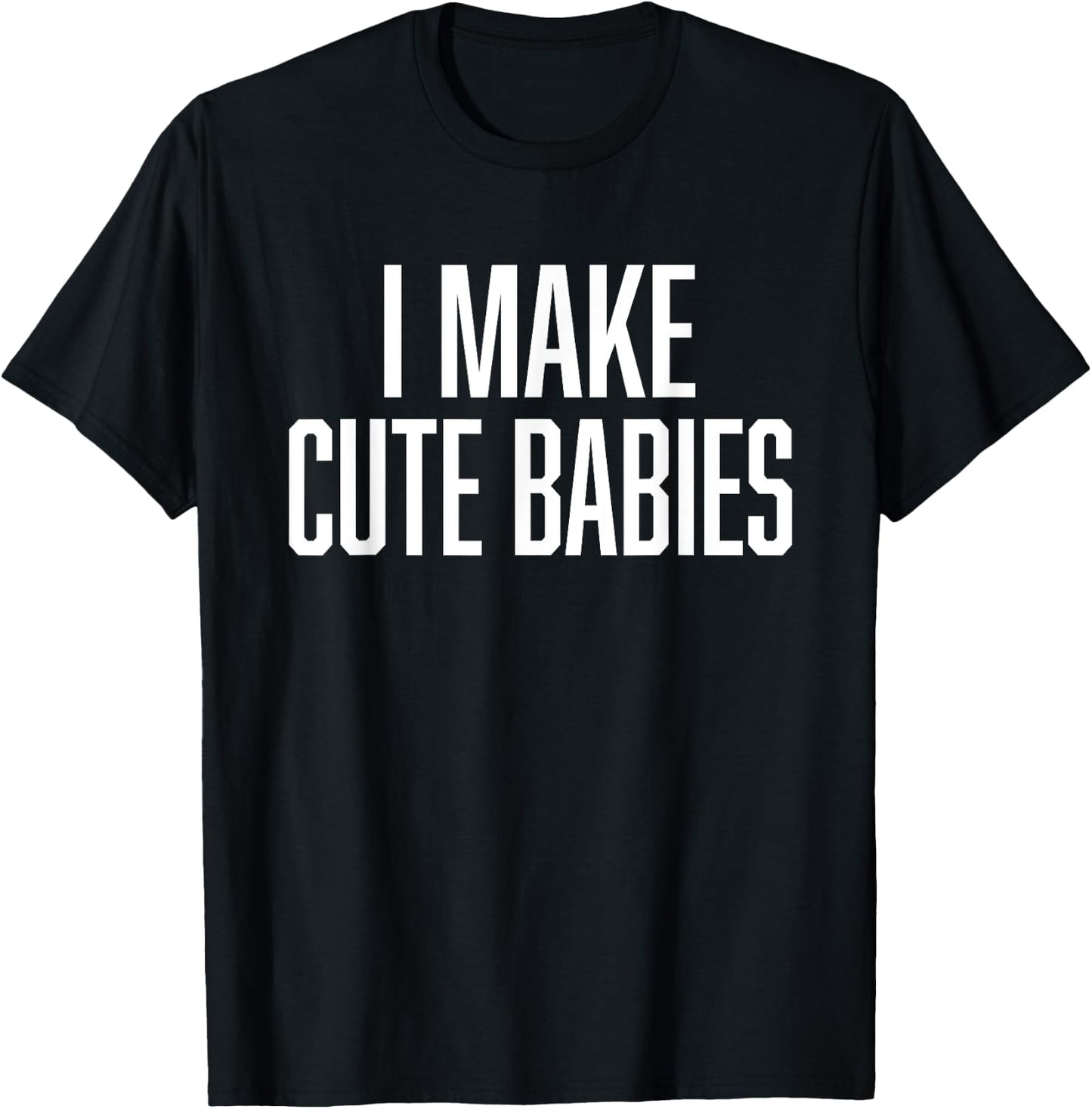 I Make Cute Babies - FunnyGift for Dad T-Shirt - T-Shirt | Black