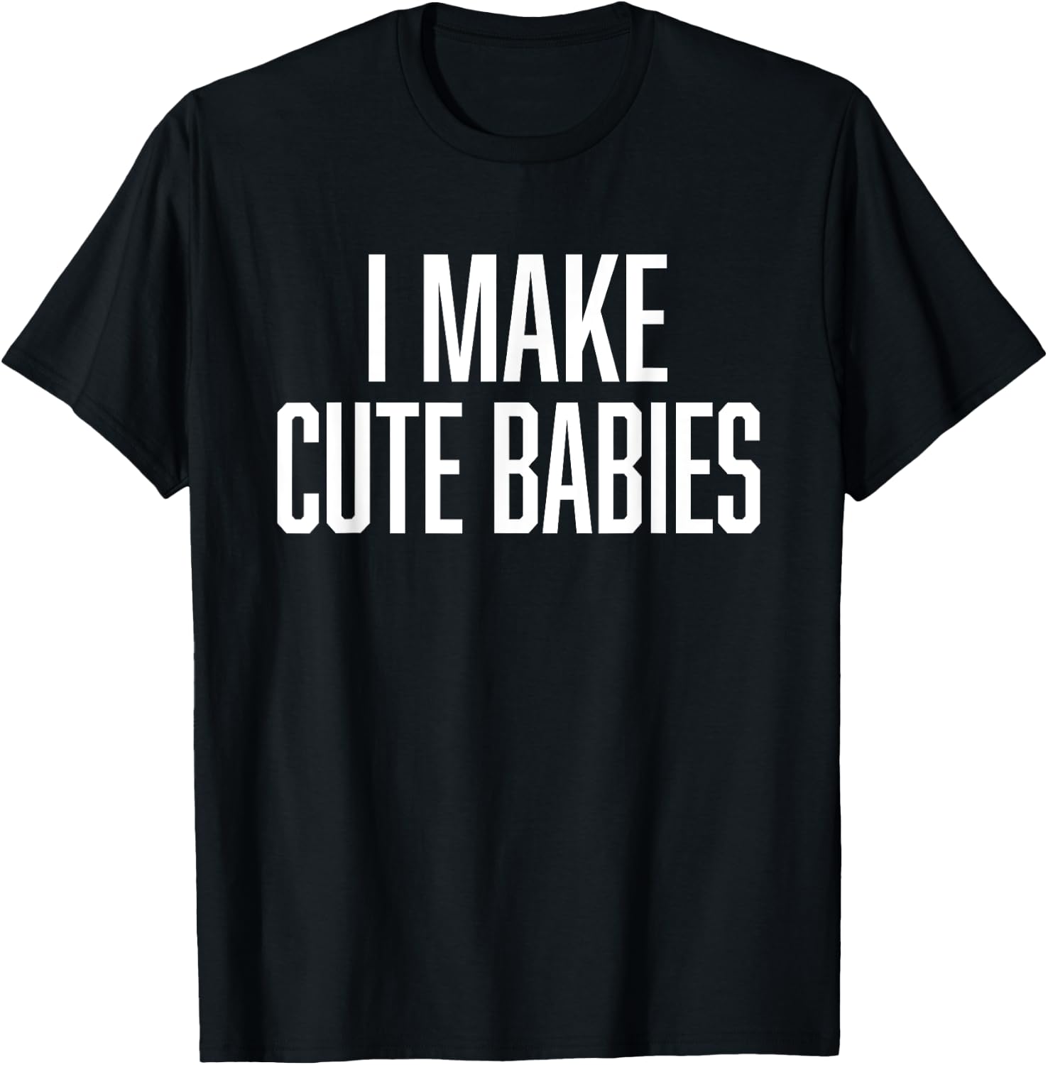 I Make Cute Babies - FunnyGift for Dad T-Shirt - T-Shirt | Black