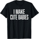 I Make Cute Babies - FunnyGift for Dad T-Shirt - T-Shirt | Black