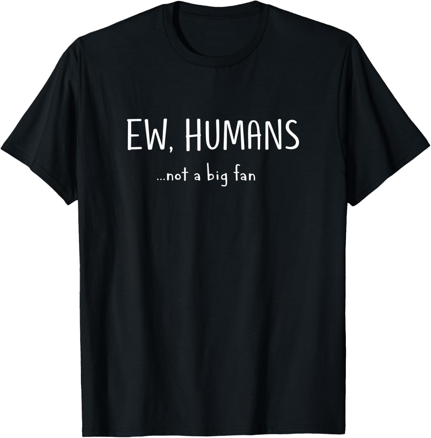 Ew Humans Not a Big Fan Introvert Gift T-Shirt - T-Shirt | Black