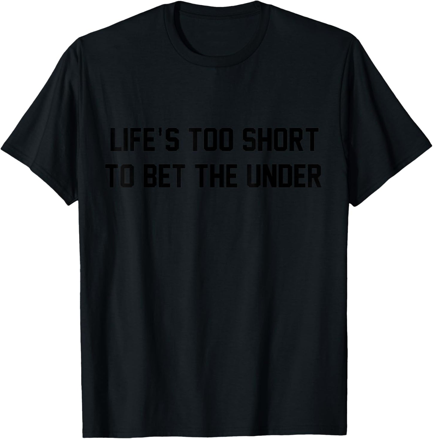 Funny Gambling Sport Betting Life Too Short to Bet The Under T-Shirt - T-Shirt | Black