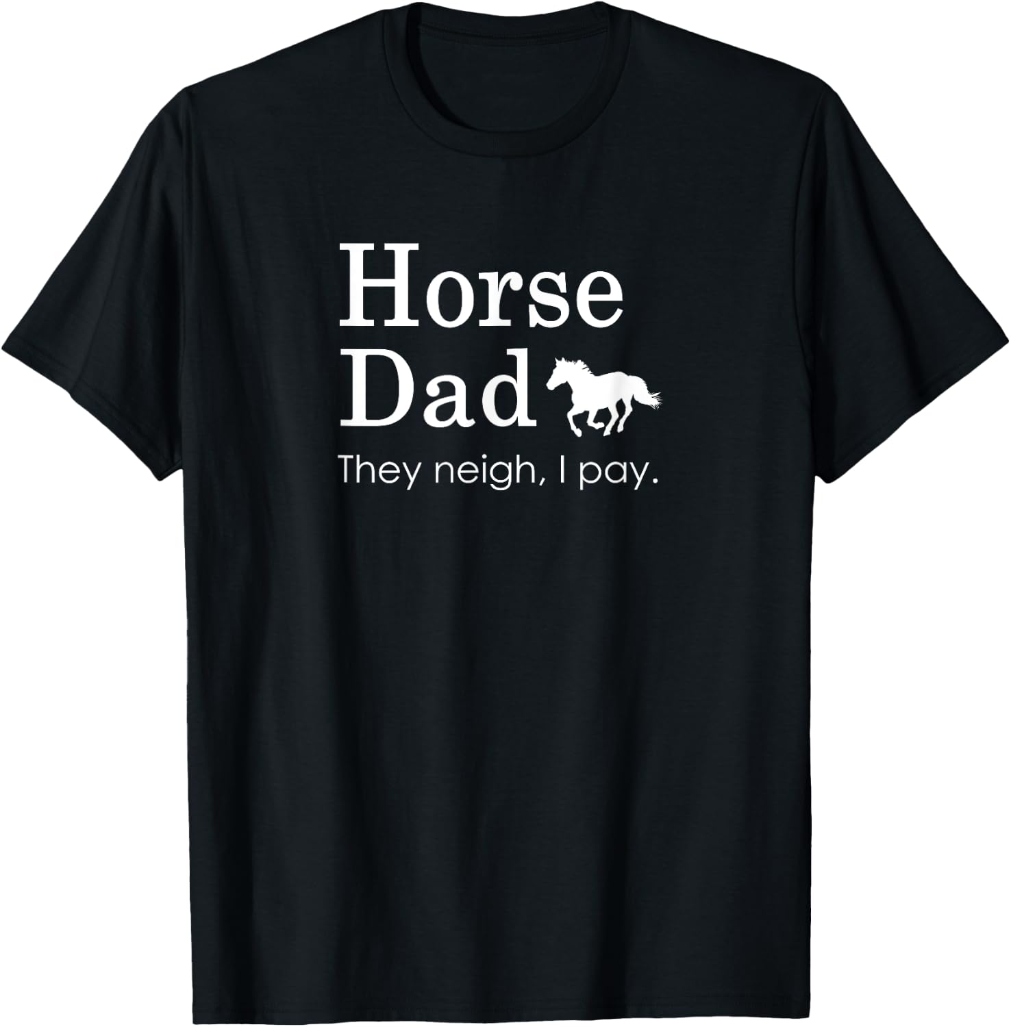 Horse Dad, They Neigh I Pay T-Shirt - T-Shirt | Black