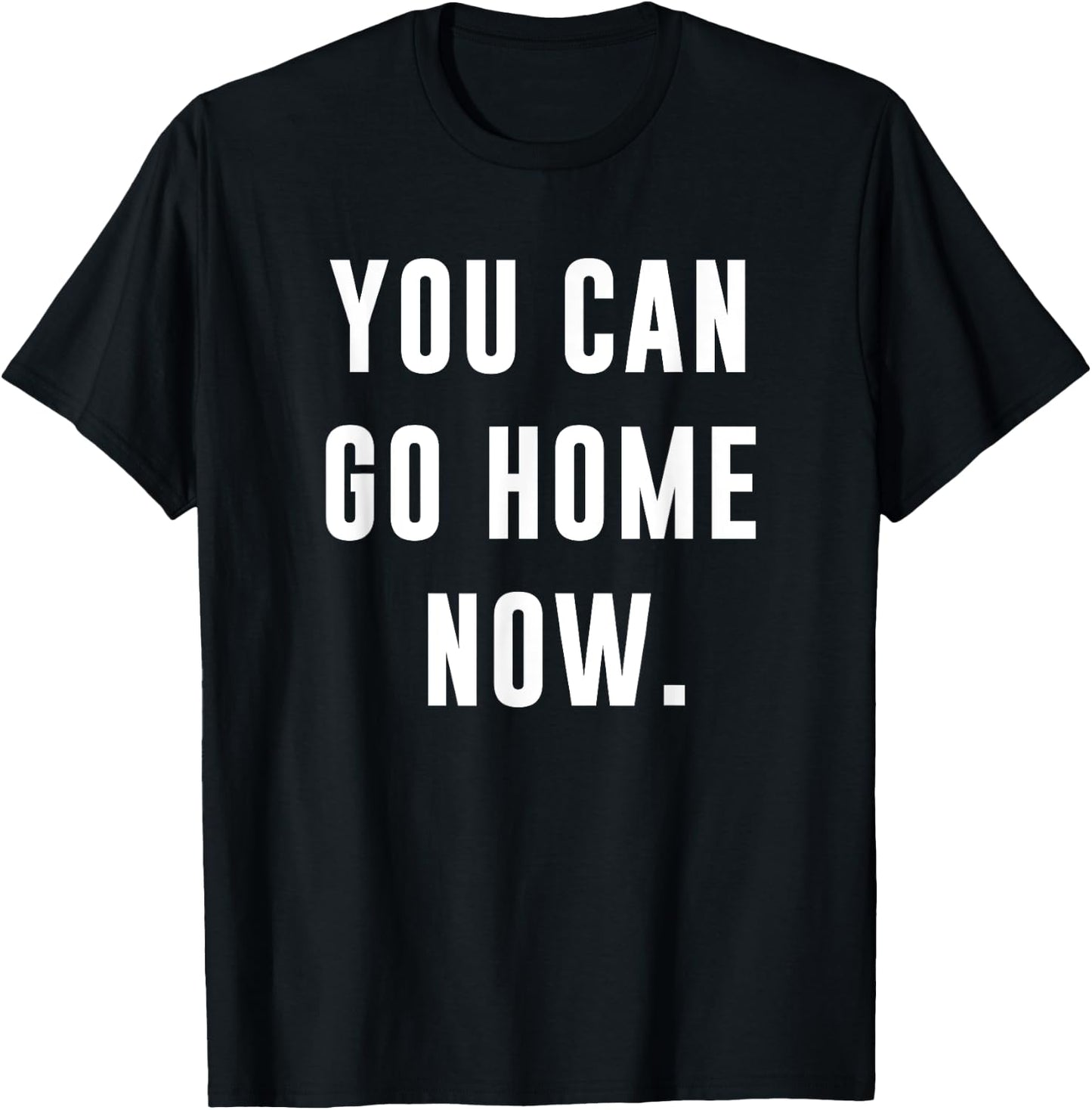 You Can Go Home Now - Gym Workout T-Shirt - T-Shirt | Black