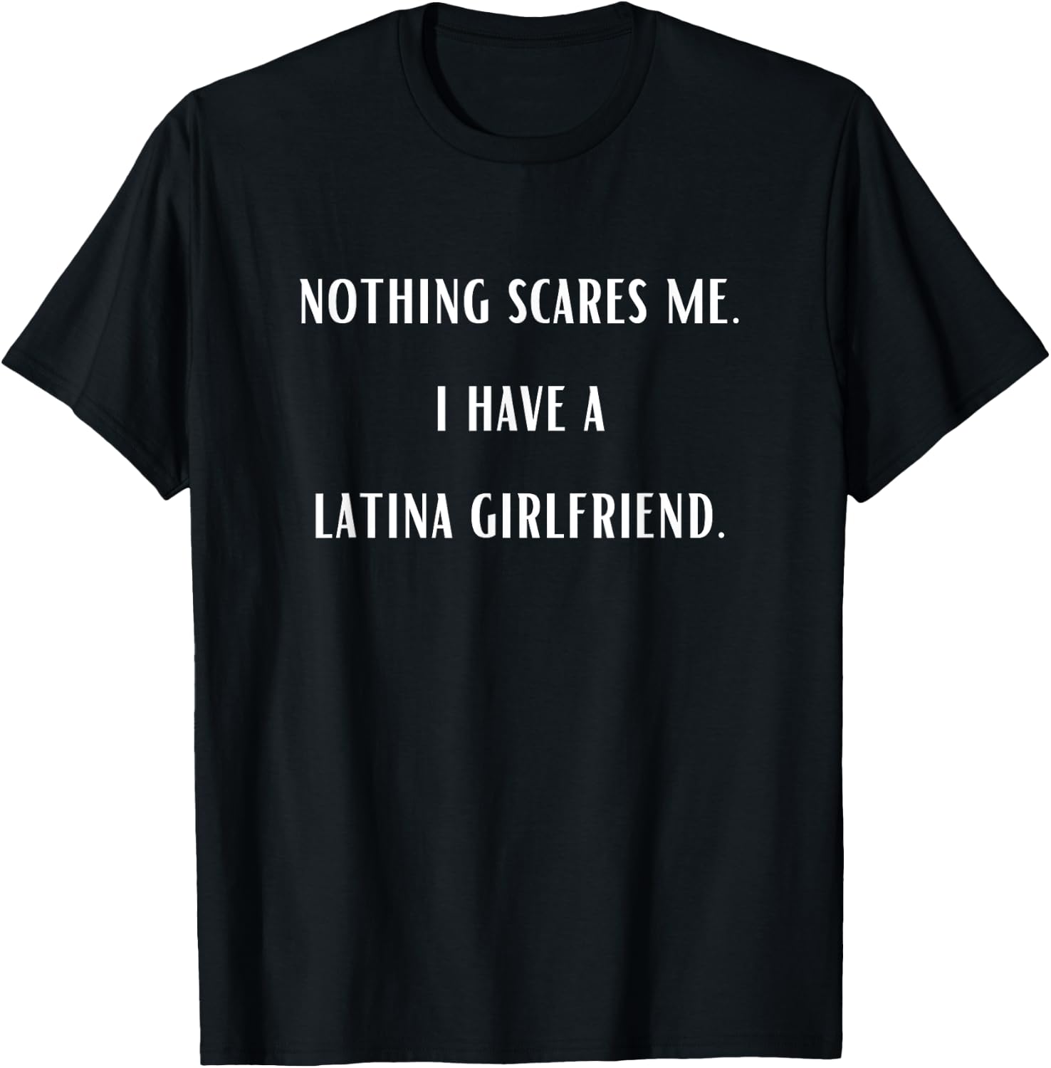 Nothing Scares Me I Have A Latina Girlfriend Funny T-Shirt - T-Shirt | Black