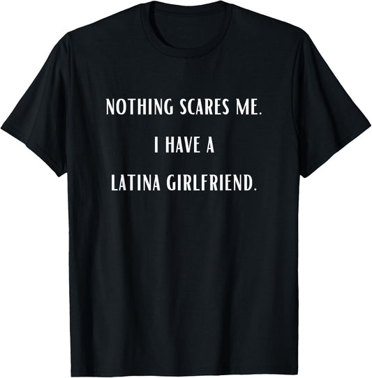 Nothing Scares Me I Have A Latina Girlfriend Funny T-Shirt - T-Shirt | Black
