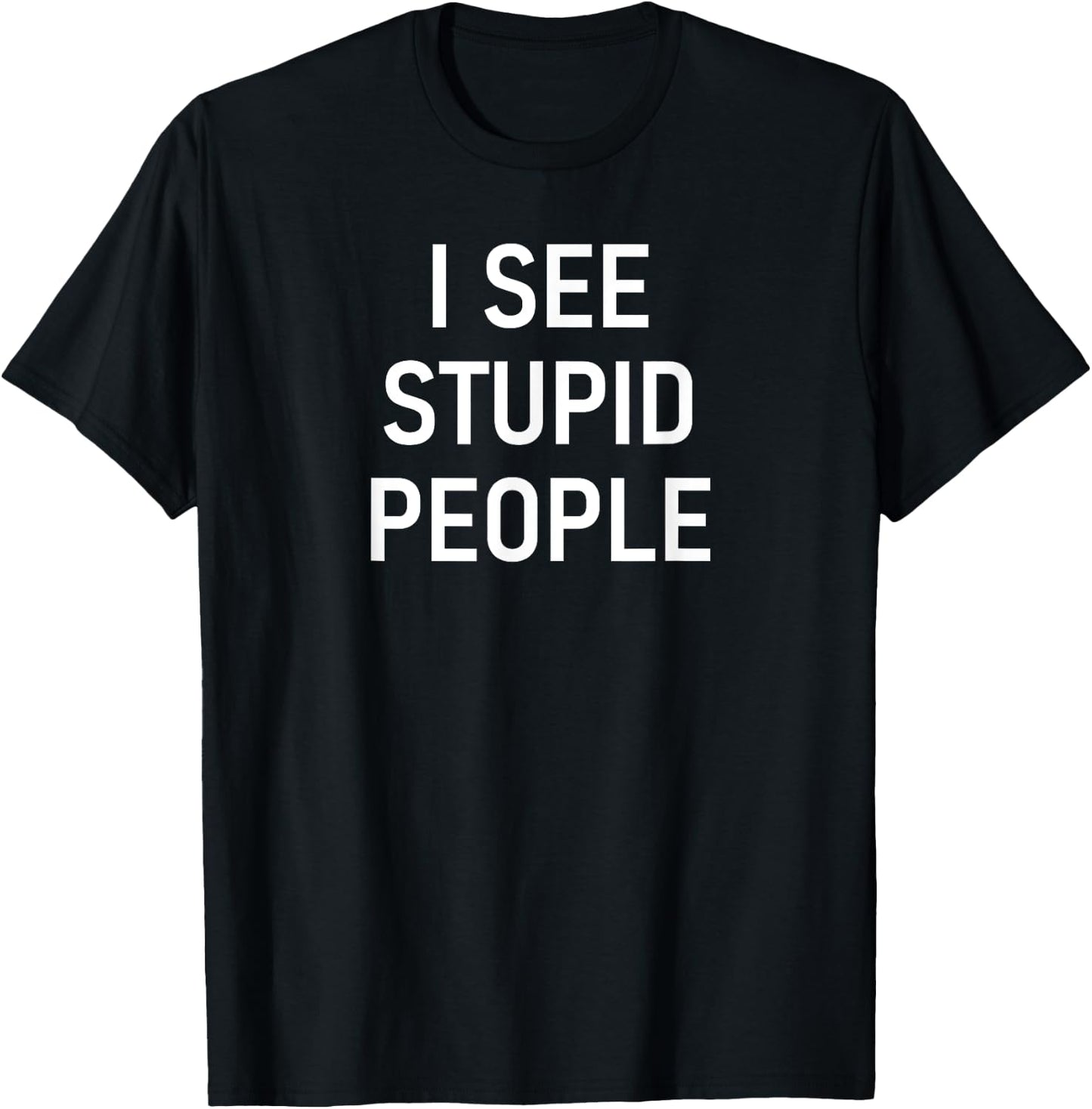 I See Stupid People, Funny, Jokes, Sarcastic, Family T-Shirt - T-Shirt | Black