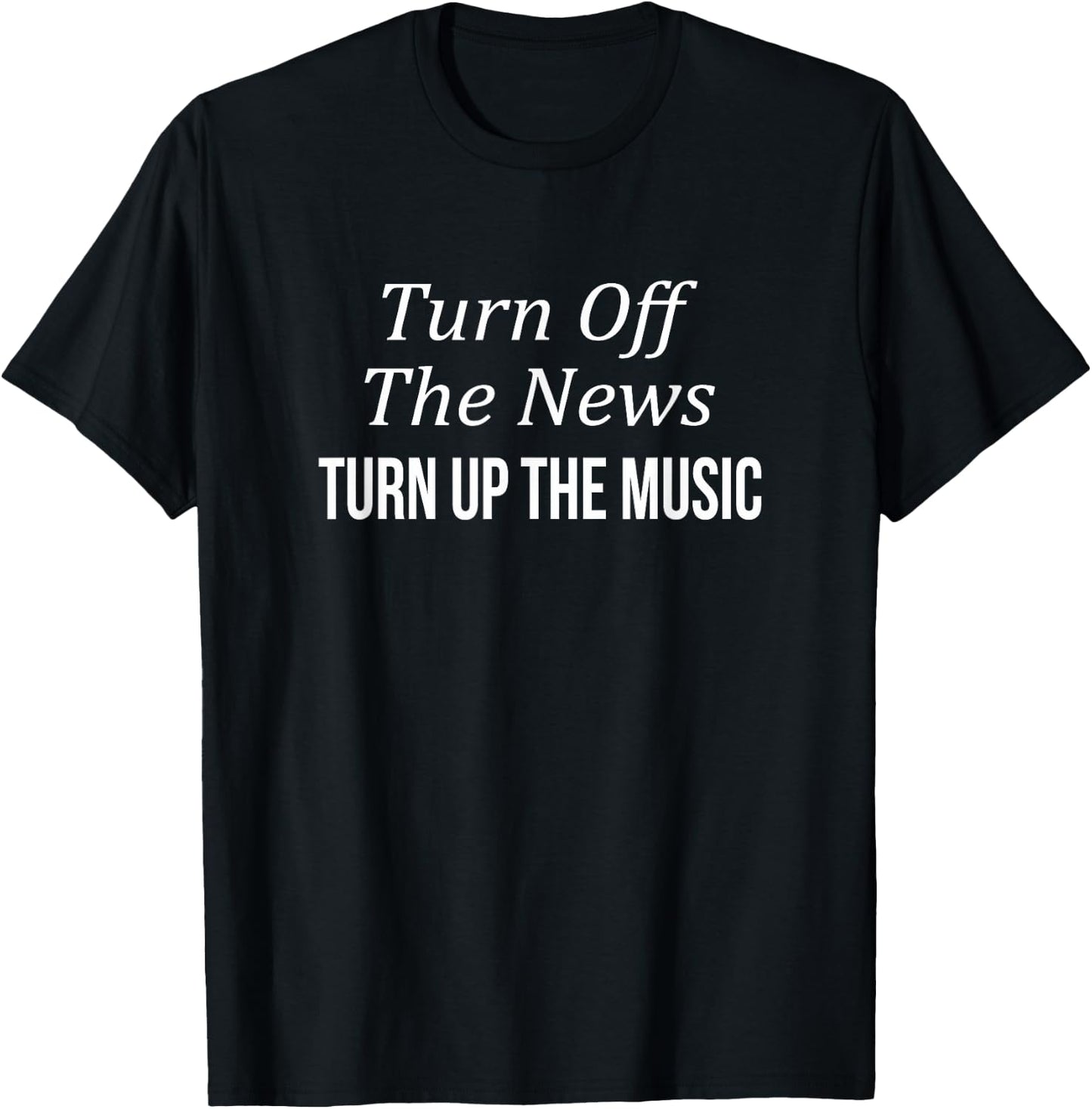 Turn Off The News - Turn Up The Music T-Shirt - T-Shirt | Black