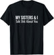 My Sisters And I Talk Shit About You T-Shirt - T-Shirt | Black