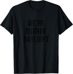 We're Burnin' Daylight Burning Daylight T-Shirt - T-Shirt | Black