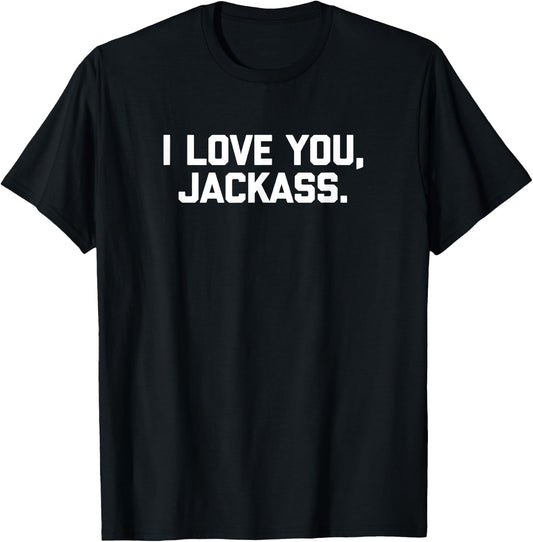 I Love You, Jackass funny saying sarcastic cool cute T-Shirt - T-Shirt | Black