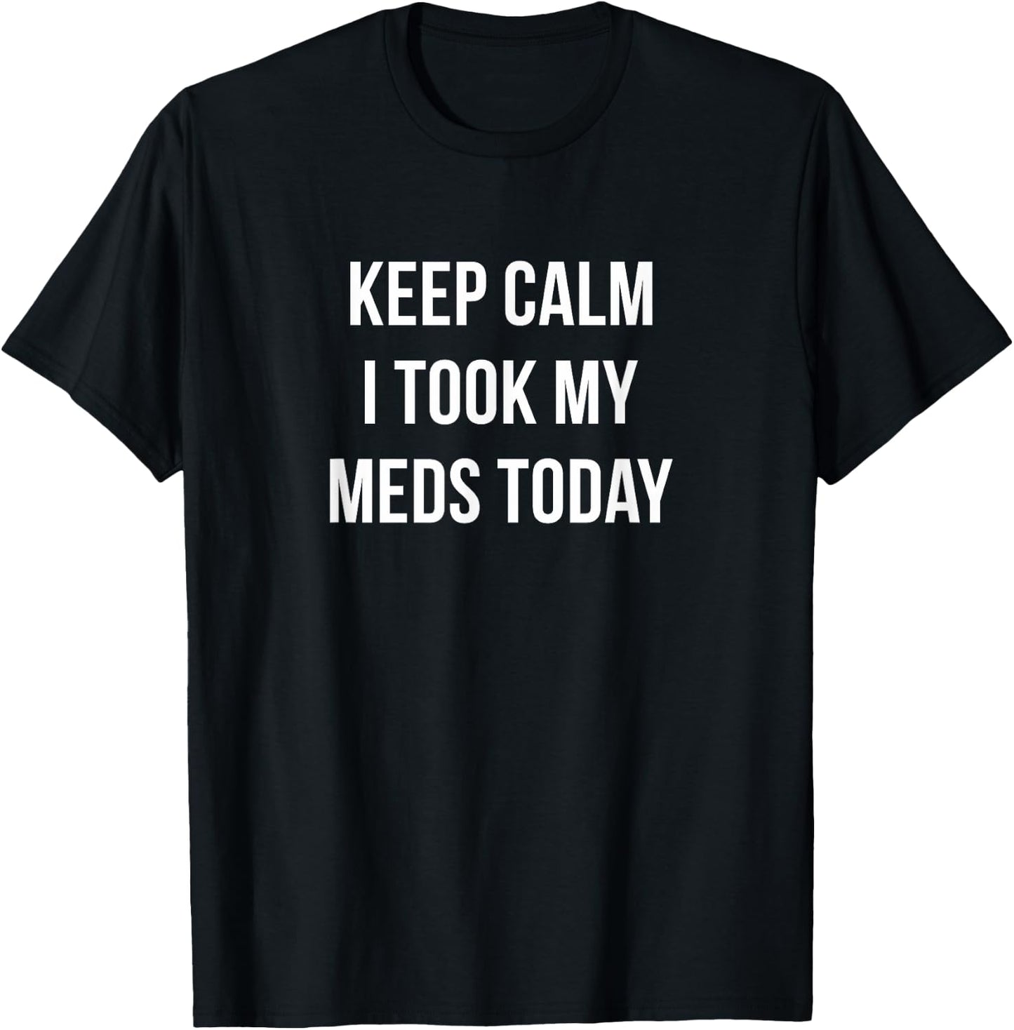 Keep Calm - I Took My Meds Today T-Shirt - T-Shirt | Black