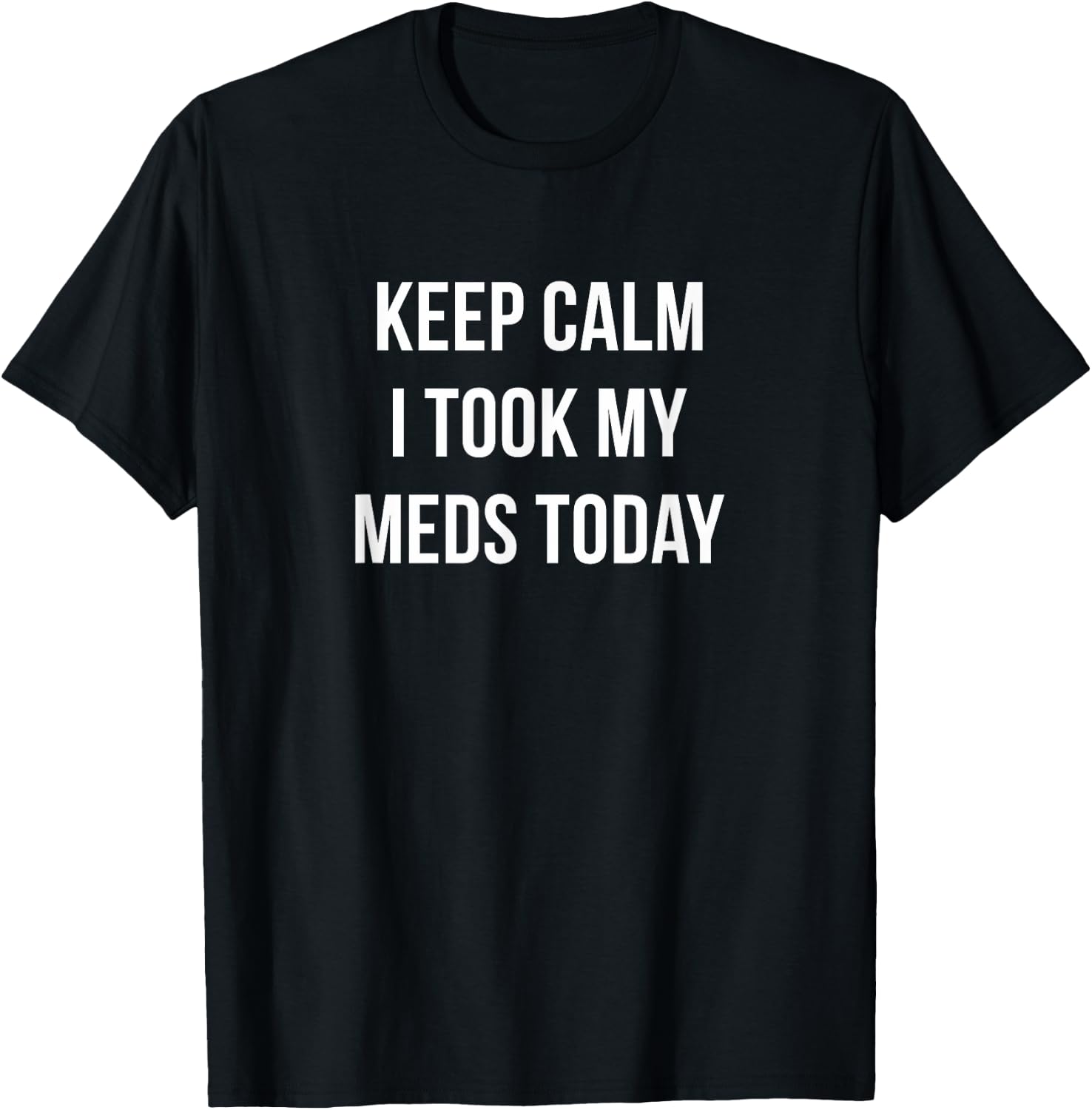 Keep Calm - I Took My Meds Today T-Shirt - T-Shirt | Black