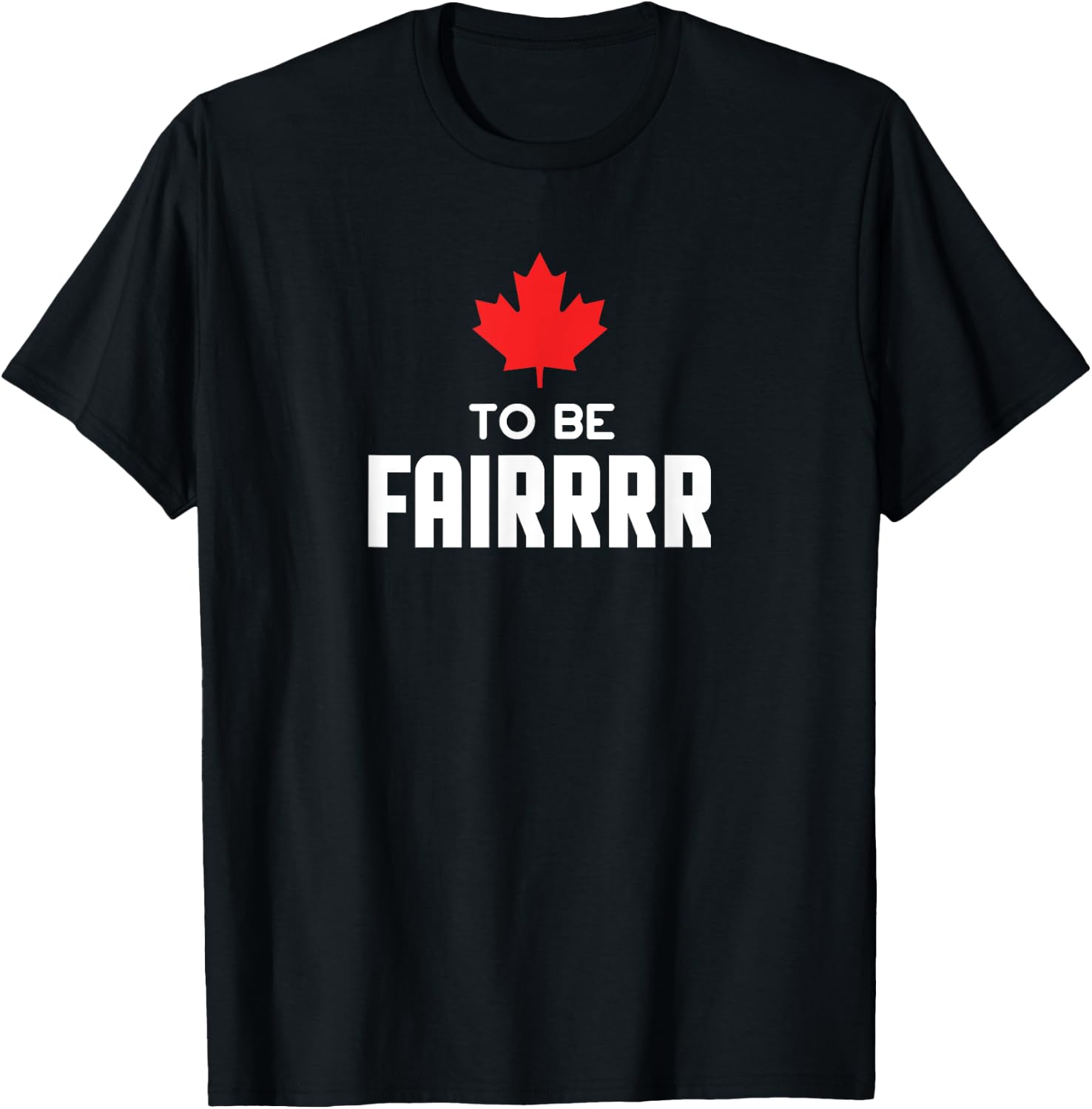 To Be Fair Funny Canadian Greeting T-Shirt - T-Shirt | Black