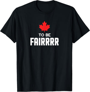 To Be Fair Funny Canadian Greeting T-Shirt - T-Shirt | Black